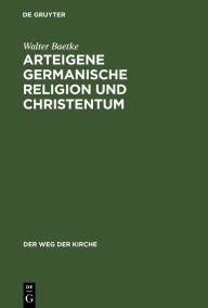 Title: Arteigene germanische Religion und Christentum, Author: Walter Baetke