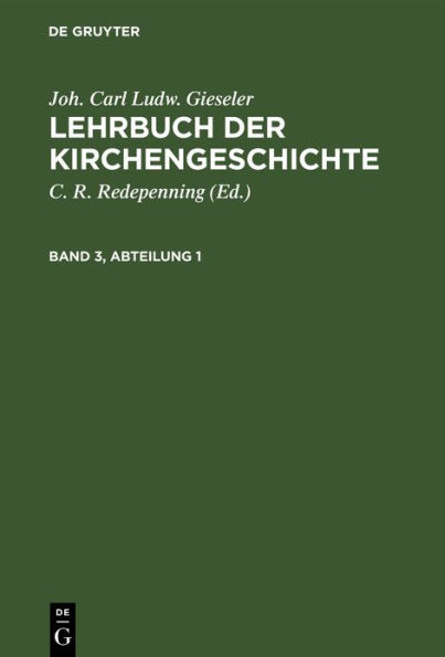 Joh. Carl Ludw. Gieseler: Lehrbuch der Kirchengeschichte. Band 3, Abteilung 1