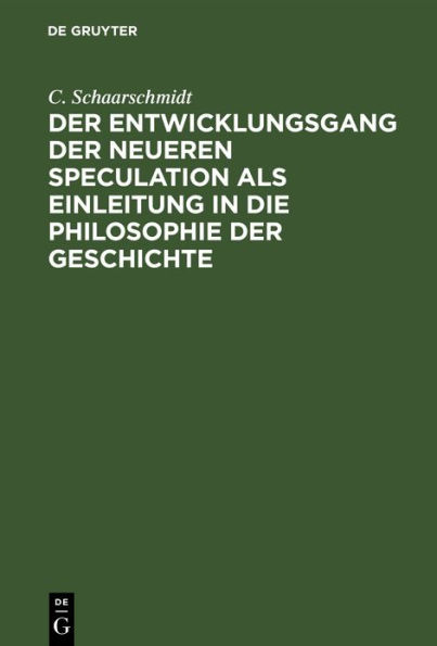 Der Entwicklungsgang der neueren Speculation als Einleitung in die Philosophie der Geschichte