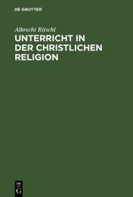 Title: Unterricht in der christlichen Religion, Author: Albrecht Ritschl