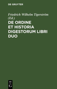 Title: De ordine et historia digestorum libri duo, Author: Friedrich Wilhelm Tigerström