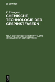 Title: Die chemischen Hilfsmittel zur Veredlung der Gespinstfasern: Eigenschaften, Darstellung, Prüfung und praktische Anwendung, Author: E. Ristenpart