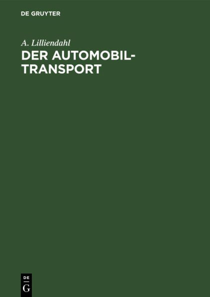 Der Automobil-Transport: Die Organisation des Kraftwagen-Transportwesens unter besonderer Berücksichtigung der neuesten Entwicklung des Lastkraftwagens