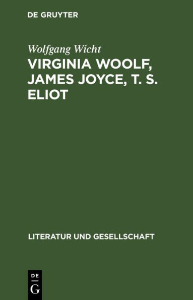 Virginia Woolf, James Joyce, T. S. Eliot: Kunstkonzeptionen und Künstlergestalten