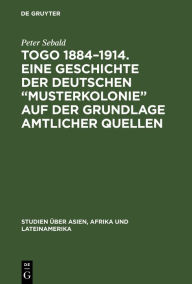 Title: Togo 1884-1914. Eine Geschichte der deutschen 