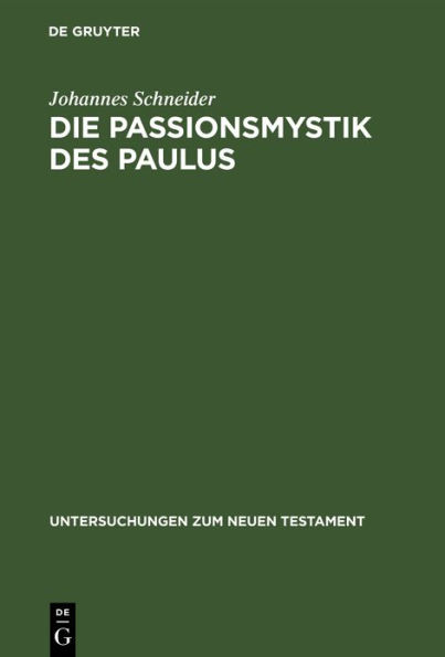 Die Passionsmystik Des Paulus: Ihr Wesen / Ihr Hintergrund Und Ihre Nachwirkungen