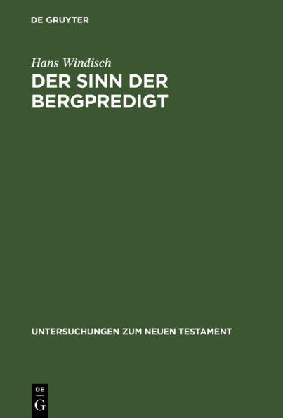 Der Sinn der Bergpredigt: Ein Beitrag zum geschichtlichen Verst ndnis der Evangelien und zum Problem der richtigen Exegese