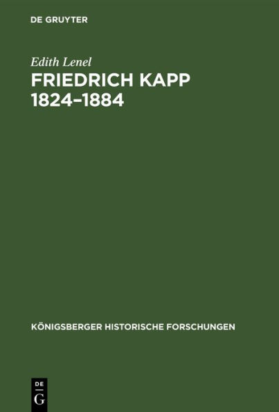 Friedrich Kapp 1824-1884: Ein Lebensbild Aus Den Deutschen Und Den Nordamerikanischen Einheitskï¿½mpfen