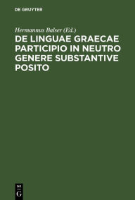 Title: de Linguae Graecae Participio in Neutro Genere Substantive Posito, Author: Hermannus Balser