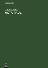 Title: ACTA Pauli: Aus Der Heidelberger Koptischen Papyrushandschrift Nr. 1, Author: C. Schmidt