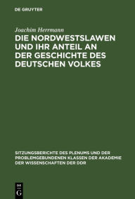 Title: Die Nordwestslawen Und Ihr Anteil an Der Geschichte Des Deutschen Volkes, Author: Joachim Herrmann