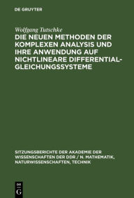 Title: Die Neuen Methoden Der Komplexen Analysis Und Ihre Anwendung Auf Nichtlineare Differentialgleichungssysteme, Author: Wolfgang Tutschke