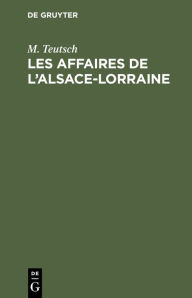 Title: Les Affaires de l'Alsace-Lorraine, Author: M. Teutsch