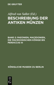 Title: Paeonien, Macedonien, die macedonischen Könige bis Perdiccas III, Author: K nigliche Museen zu Berlin