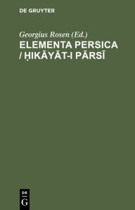 Title: Elementa Persica / ?ikayat-i parsi, Author: Georgius Rosen