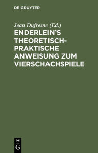 Title: Enderlein's Theoretisch-Praktische Anweisung Zum Vierschachspiele, Author: Jean Dufresne