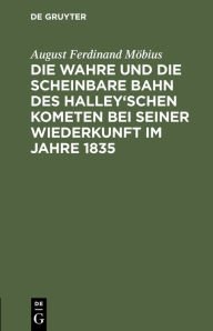 Title: Die wahre und die scheinbare Bahn des Halley'schen Kometen bei seiner Wiederkunft im Jahre 1835, Author: August Ferdinand M bius