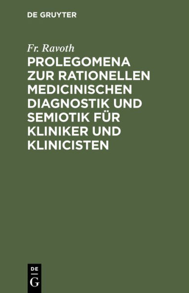 Prolegomena zur rationellen medicinischen Diagnostik und Semiotik für Kliniker und Klinicisten