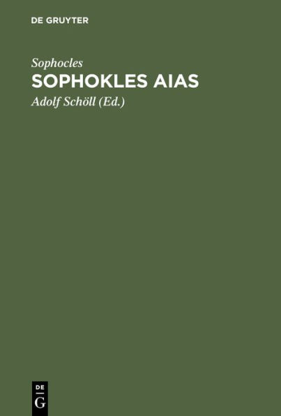 Sophokles Aias: Deutsch in Den Versmaassen Des Originals Mit Einer Einleitung ï¿½ber Sinn Und Geschichte Der Aeakidenfabel Und Einem Anhang ï¿½ber Zwey Zum Aias Gehï¿½rige Tragï¿½dien