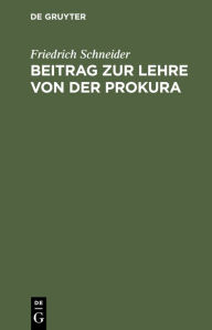 Title: Beitrag Zur Lehre Von Der Prokura, Author: Friedrich Schneider