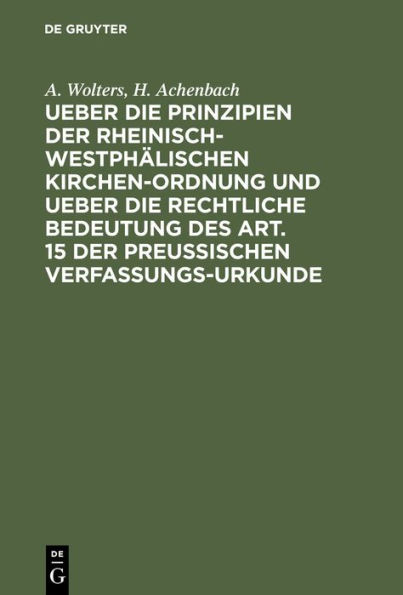 Ueber die Prinzipien der rheinisch-westphälischen Kirchen-Ordnung und ueber die rechtliche Bedeutung des Art. 15 der preußischen Verfassungs-Urkunde