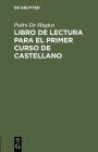 Libro de Lectura Para El Primer Curso de Castellano: Para El USO En La Cï¿½tedra del Seminario de Lenguas Orientales