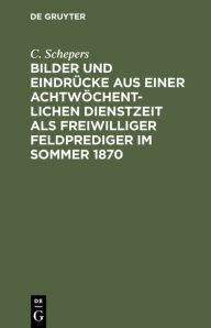 Title: Bilder und Eindrücke aus einer achtwöchentlichen Dienstzeit als freiwilliger Feldprediger im Sommer 1870, Author: C. Schepers