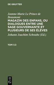 Title: Magazin des enfans, ou dialogues entre une sage gouvernante et plusieurs de ses élèves, Author: Jeanne-Marie Le Prince de Beaumont