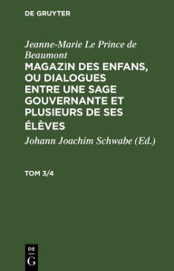 Title: Jeanne-Marie Le Prince de Beaumont: Magazin des enfans, ou dialogues entre une sage gouvernante et plusieurs de ses élèves. Tom 3/4, Author: Jeanne-Marie Le Prince de Beaumont