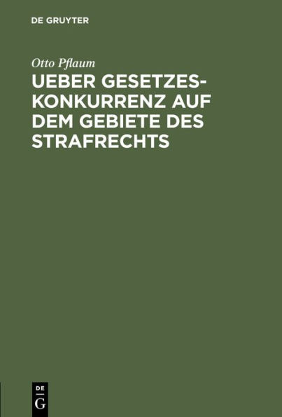 Ueber Gesetzeskonkurrenz Auf Dem Gebiete Des Strafrechts