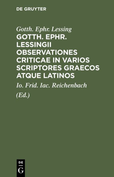 Gotth. Ephr. Lessingii Observationes criticae in varios scriptores graecos atque latinos