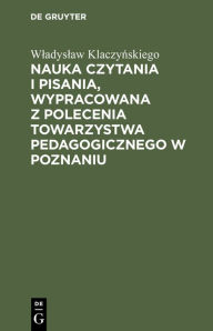 Title: Nauka czytania i pisania, wypracowana z polecenia Towarzystwa pedagogicznego w Poznaniu, Author: Wladyslaw Klaczynskiego