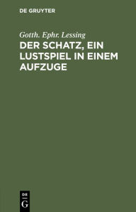 Title: Der Schatz, ein Lustspiel in einem Aufzuge, Author: Gotth Ephr Lessing