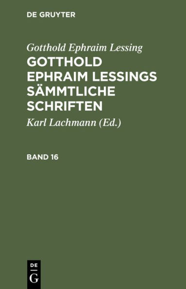 Gotthold Ephraim Lessing: Gotthold Ephraim Lessings Sï¿½mmtliche Schriften. Band 16
