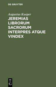 Title: Jeremias Librorum Sacrorum Interpres Atque Vindex, Author: Augustus Kueper