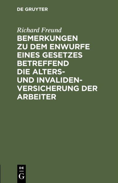 Bemerkungen Zu Dem Enwurfe Eines Gesetzes Betreffend Die Alters- Und Invalidenversicherung Der Arbeiter