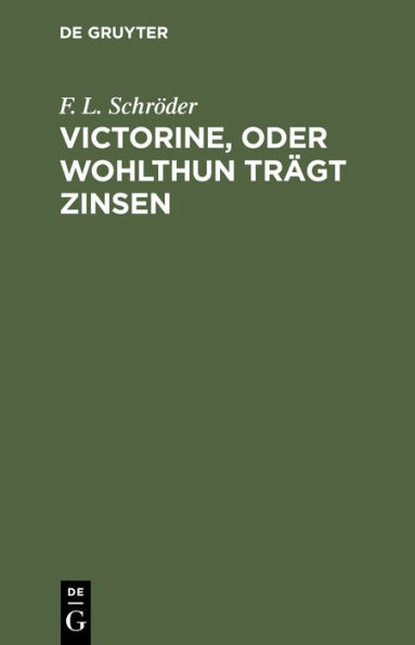 Victorine, oder Wohlthun trägt Zinsen