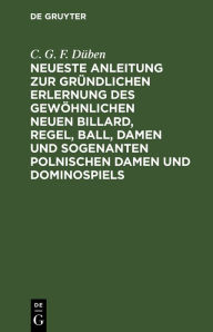 Title: Neueste Anleitung zur gründlichen Erlernung des gewöhnlichen neuen Billard, Regel, Ball, Damen und sogenanten polnischen Damen und Dominospiels, Author: C. G. F. D ben
