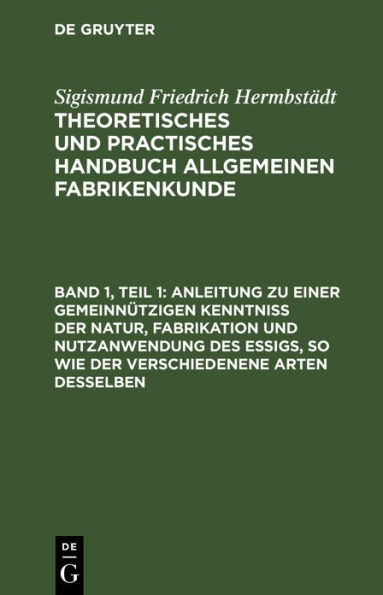 Anleitung zu einer gemeinnu?tzigen Kenntniß der Natur, Fabrikation und Nutzanwendung des Essigs, so wie der verschiedenene Arten desselben