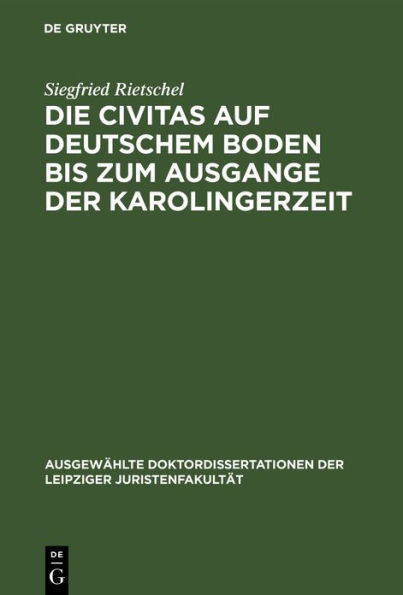 Die Civitas Auf Deutschem Boden Bis Zum Ausgange Der Karolingerzeit: Ein Beitrag Zur Geschichte Der Deutschen Stadt