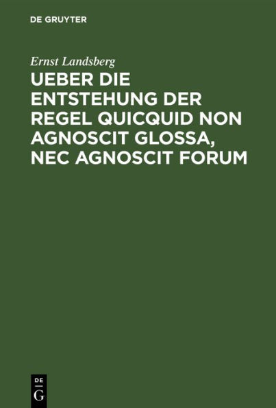 Ueber Die Entstehung Der Regel Quicquid Non Agnoscit Glossa, NEC Agnoscit Forum