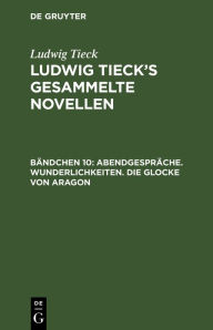 Title: Abendgespräche. Wunderlichkeiten. Die Glocke von Aragon, Author: Ludwig Tieck