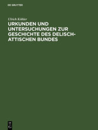 Title: Urkunden und Untersuchungen zur Geschichte des delisch-attischen Bundes, Author: Ulrich Köhler