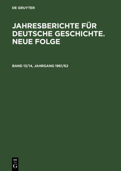 Jahresberichte für deutsche Geschichte. Neue Folge. Band 13/14, Jahrgang 1961/62