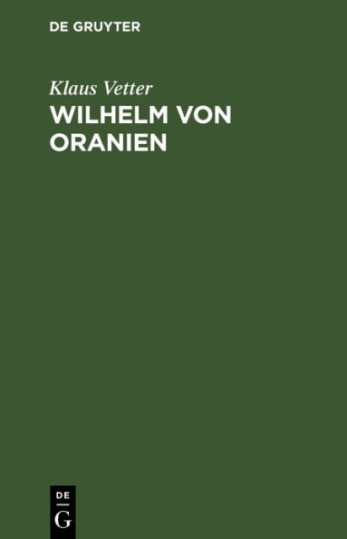 Wilhelm von Oranien: Eine Biographie