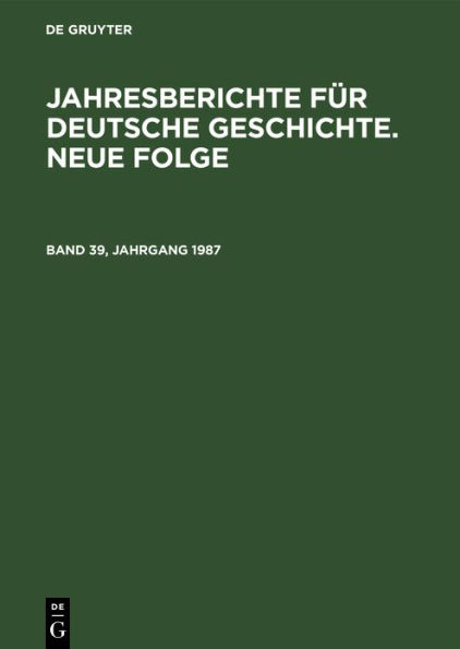Jahresberichte für deutsche Geschichte. Neue Folge. Band 39, Jahrgang 1987
