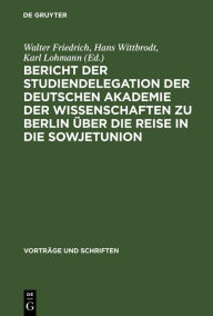 Title: Bericht der Studiendelegation der Deutschen Akademie der Wissenschaften zu Berlin über die Reise in die Sowjetunion: vom 22. September bis 14. Oktober 1953, Author: Walter Friedrich