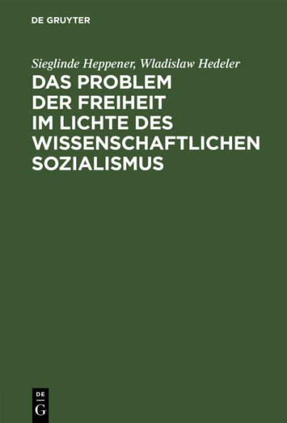 Das Problem der Freiheit im Lichte des wissenschaftlichen Sozialismus: Konferenz der Sektion Philosophie der Deutschen Akademie der Wissenschaften Berlin. 8.-10. März 1956. Auszüge aus dem Protokoll