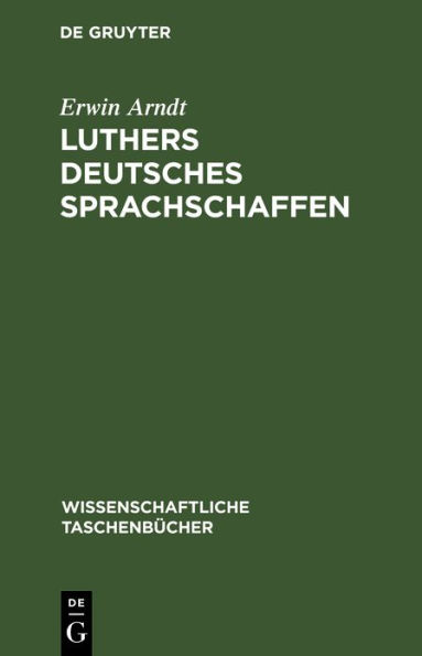 Luthers deutsches Sprachschaffen: Ein Kapitel aus der Vorgeschichte der deutschen Nationalsprache und ihrer Ausdrucksformen