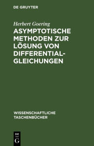 Title: Asymptotische Methoden zur Lösung von Differentialgleichungen, Author: Herbert Goering